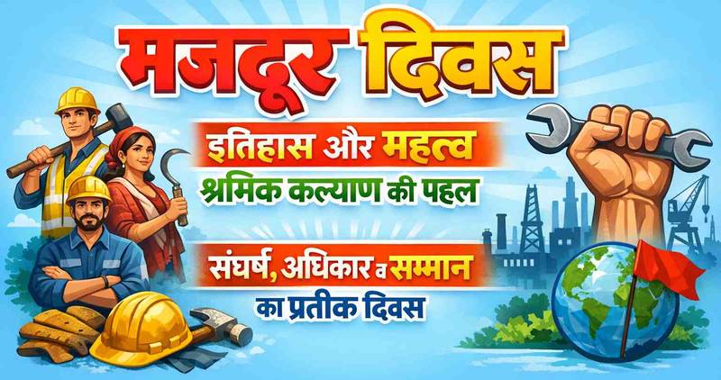 मजदूर दिवस - इतिहास, महत्व और श्रमिक कल्याण की दिशा में पहल | श्रमिकों के संघर्ष, अधिकार और सम्मान का वैश्विक प्रतीक दिवस